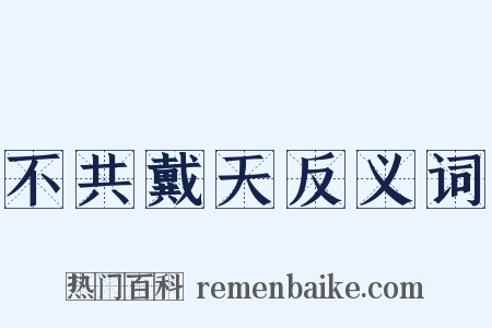 不共戴天反义词是什么意思的图片